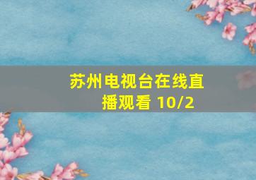 苏州电视台在线直播观看 10/2